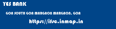 YES BANK  GOA SOUTH GOA MARGAON MARGAON, GOA  ifsc code